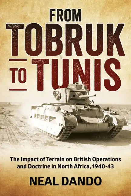 From Tobruk to Tunis: The Impact of Terrain on British Operations and Doctrine in North Africa 1940-1943 - Paperback