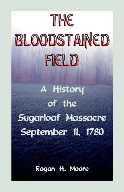 The Bloodstained Field: A History of the Sugarloaf Massacre, September 11, 1780 - Paperback