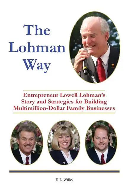The Lohman Way: Entrepreneur Lowell Lohman's Story and Strategies for Building Multimillion-Dollar Family Businesses - Paperback