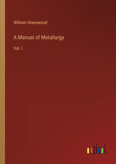 A Manual of Metallurgy: Vol. I - Paperback