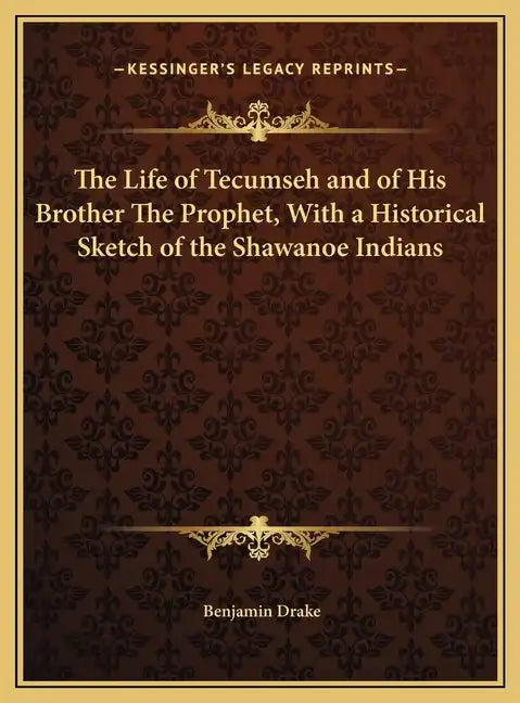 The Life of Tecumseh and of His Brother The Prophet, With a Historical Sketch of the Shawanoe Indians - Hardcover