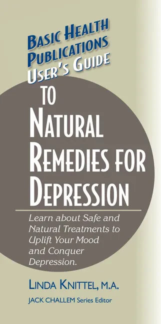 User's Guide to Natural Remedies for Depression: Learn about Safe and Natural Treatments to Uplift Your Mood and Conquer Depression - Hardcover