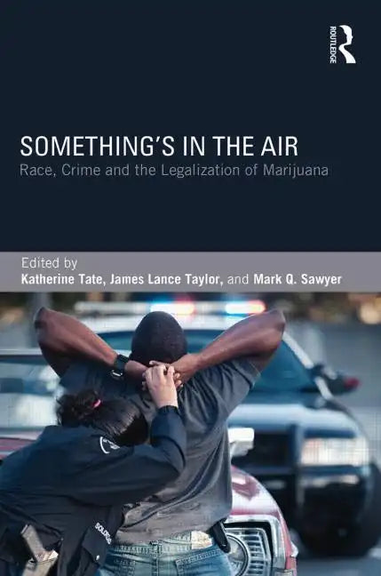 Something's in the Air: Race, Crime, and the Legalization of Marijuana - Paperback