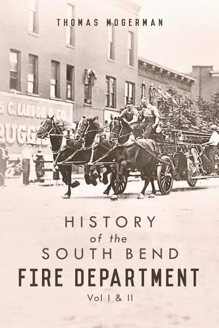 History of the South Bend Fire Department: Vol I & II - Paperback
