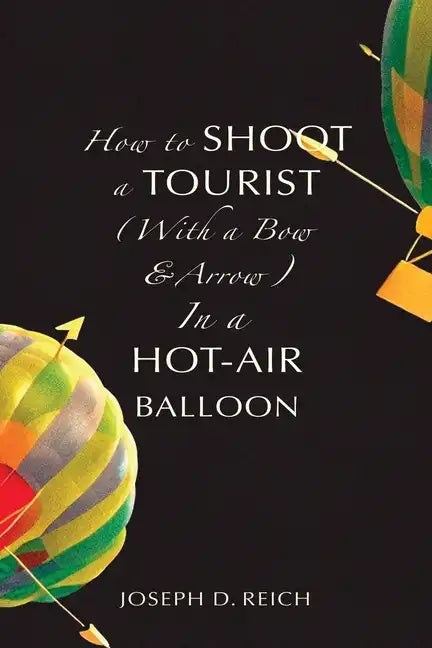 How to Shoot a Tourist (With a Bow & Arrow) In a Hot-Air Balloon - Paperback