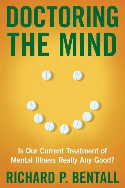 Doctoring the Mind: Is Our Current Treatment of Mental Illness Really Any Good? - Hardcover