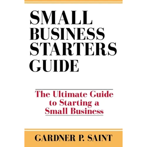 Small Business Starters Guide: The Ultimate Guide to Starting a Small Business - Paperback