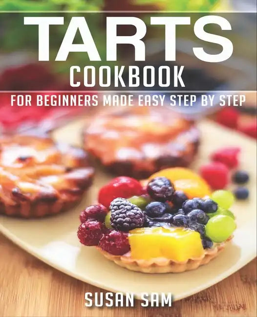 Tarts Cookbook: Book 1, for Beginners Made Easy Step by Step - Paperback