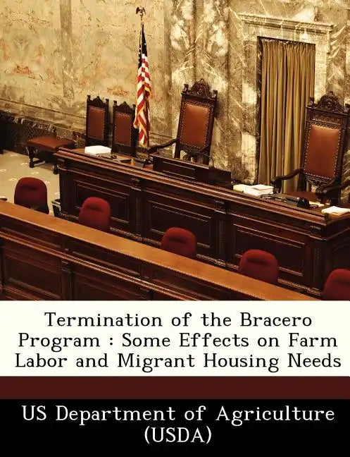 Termination of the Bracero Program: Some Effects on Farm Labor and Migrant Housing Needs - Paperback