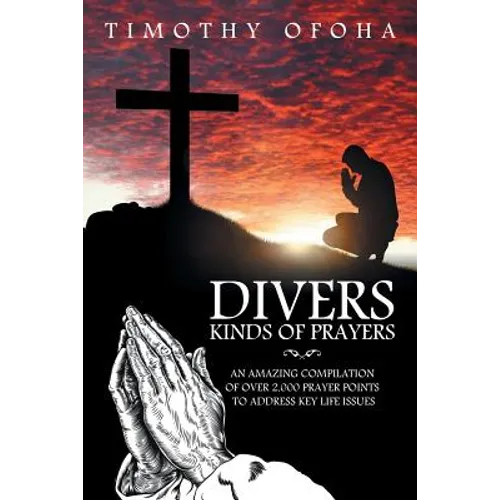 Divers Kinds of Prayers: An Amazing Compilation of Over 2,000 Prayer Points to Address Key Life Issues - Paperback