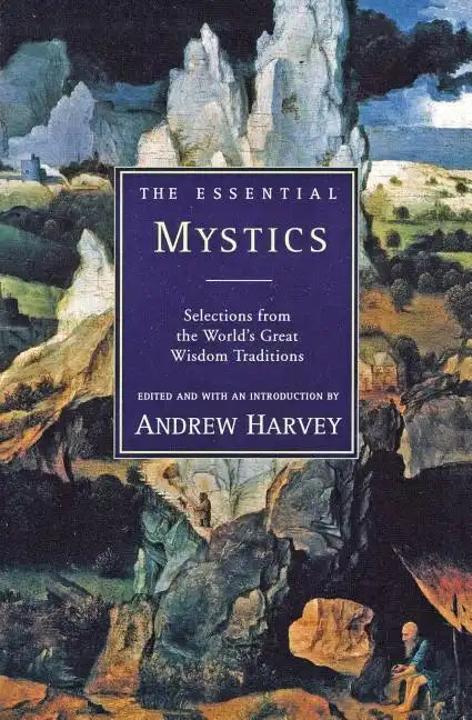 The Essential Mystics: Selections from the World's Great Wisdom Traditions - Paperback