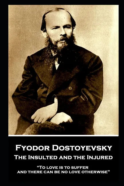 Fyodor Dostoyevsky - The Insulted and the Injured: "To love is to suffer and there can be no love otherwise" - Paperback
