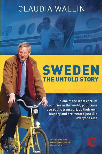 Sweden - The Untold Story: In one of the least corrupt countries in the world, politicians use public transport, do their own laundry and are tre - Paperback