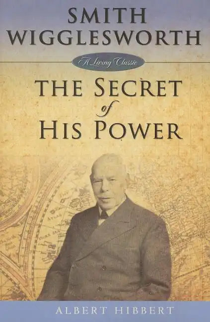 Smith Wigglesworth: Secret of His Power - Paperback