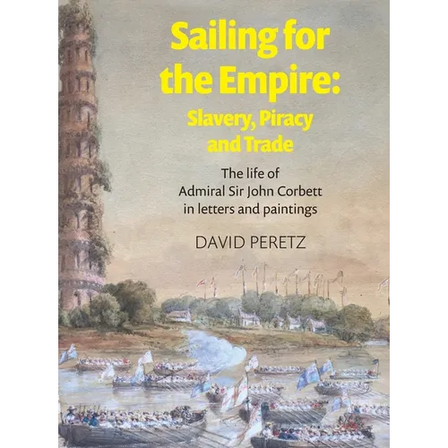 Sailing For The Empire: The Life of Admiral Sir John Corbett in Letters and Paintings - Hardcover