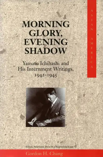 Morning Glory, Evening Shadow: Yamato Ichihashi and His Internment Writings, 1942-1945 - Hardcover