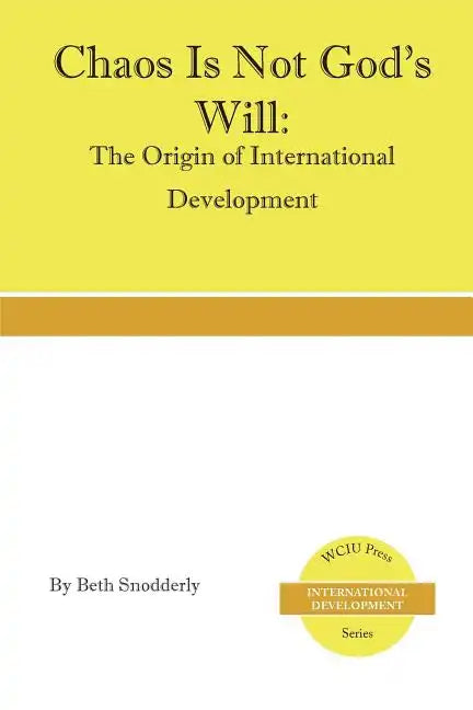 Chaos is Not God's Will: The Origin of International Development - Paperback