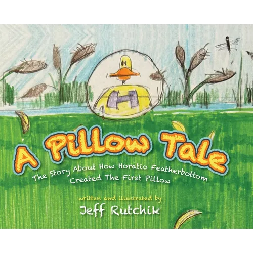 A Pillow Tale: The Story About How Horatio Featherbottom Created The First Pillow - Hardcover