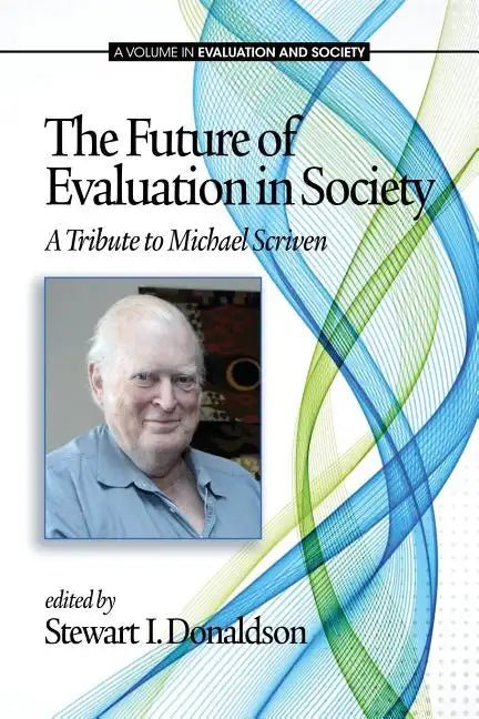 The Future of Evaluation in Society: A Tribute to Michael Scriven - Paperback