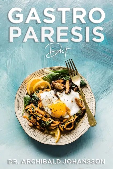 Gastroparesis Diet: Reduce Your Symptoms and Feel Great With Step-by-step Guide to Recovery Diet, 70 Easy and Delicious Recipes with Tips and Tricks - Paperback
