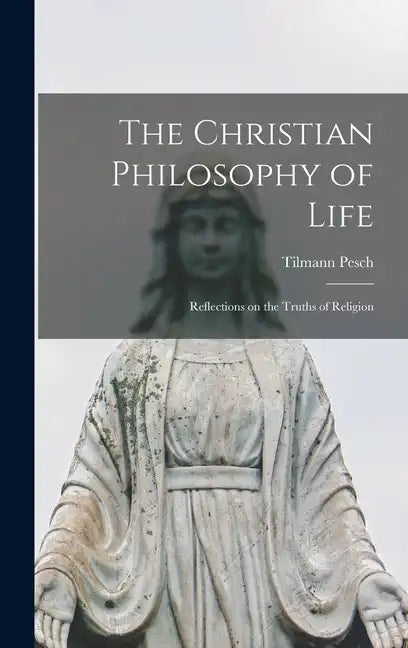 The Christian Philosophy of Life: Reflections on the Truths of Religion - Hardcover