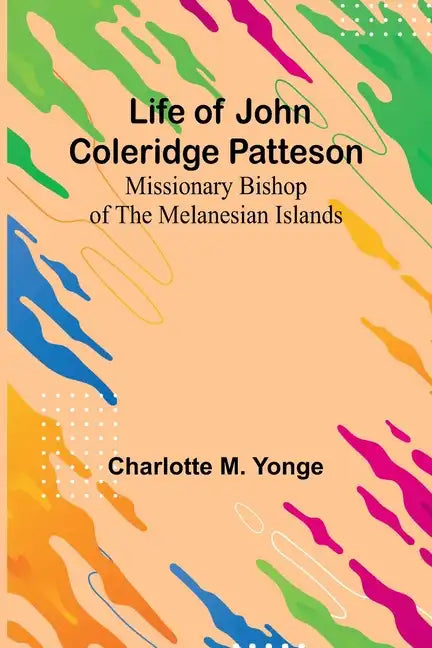 Life of John Coleridge Patteson: Missionary Bishop of the Melanesian Islands - Paperback