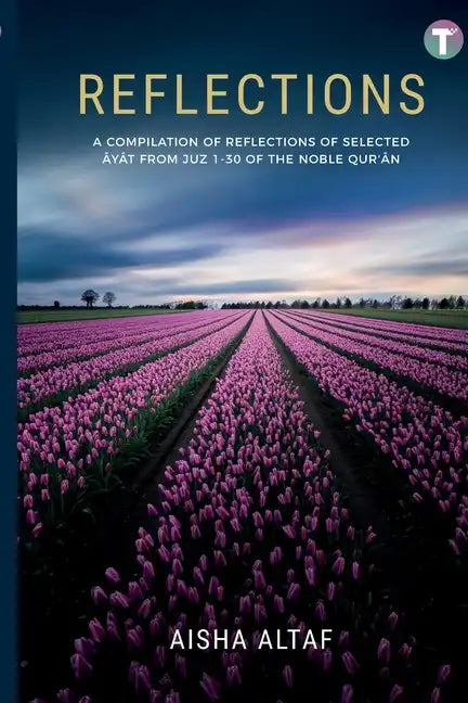 Reflections: A Compilation of Reflections of Selected Ayat from Juz 1- 30 of The Noble Qur'an - Paperback