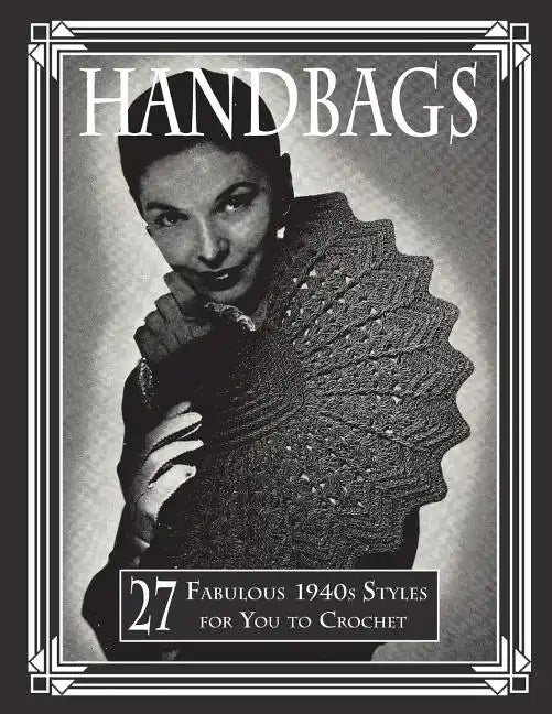 Handbags: 27 Fabulous 1940s Styles for You to Crochet - Paperback
