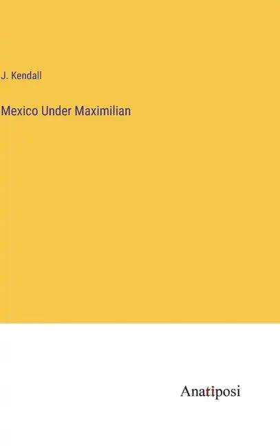 Mexico Under Maximilian - Hardcover