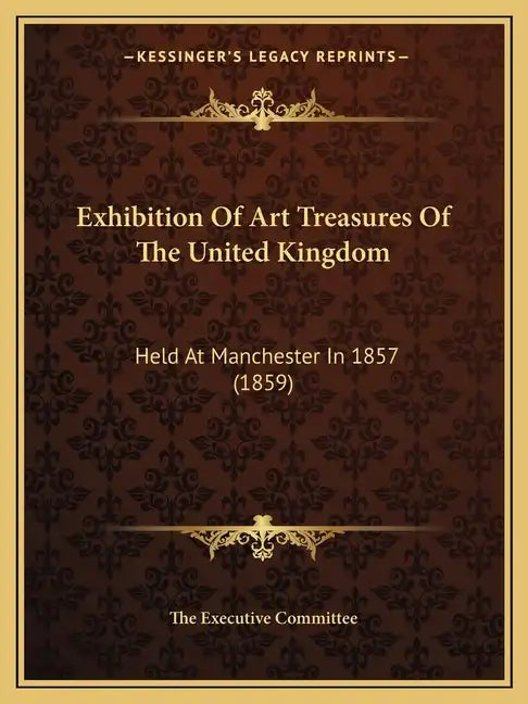 Exhibition of Art Treasures of the United Kingdom: Held at Manchester in 1857 (1859) - Paperback