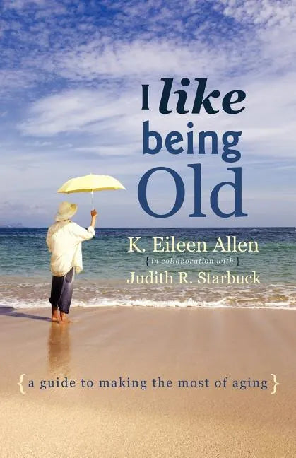 I Like Being Old: A Guide to Making the Most of Aging - Paperback