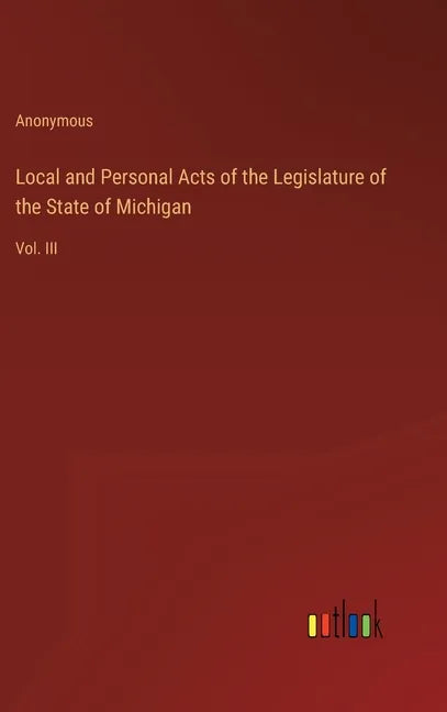 Local and Personal Acts of the Legislature of the State of Michigan: Vol. III - Hardcover