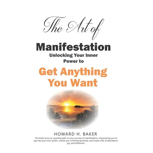 The Art of Manifestation: Unlocking Your Inner Power to Get Anything You Want - Paperback