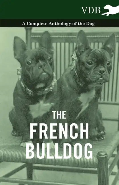 The French Bulldog - A Complete Anthology of the Dog - Hardcover