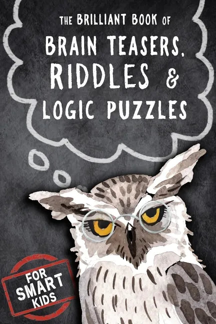 The Brilliant Book of Brain Teasers, Riddles & Logic Puzzles: For Smart Kids - Paperback