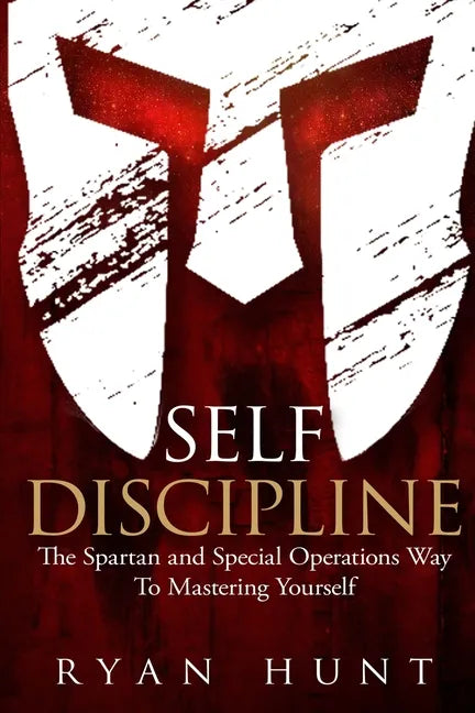 Self Discipline: The Spartan and Special Operations Way to Mastering Yourself - Paperback
