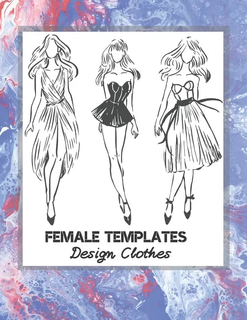 Female Templates Design Clothes: Incredible Drawing Illustration 450 Large Shapes to Create Your Own Designs and Building new Styles. Perfect Fashion - Paperback