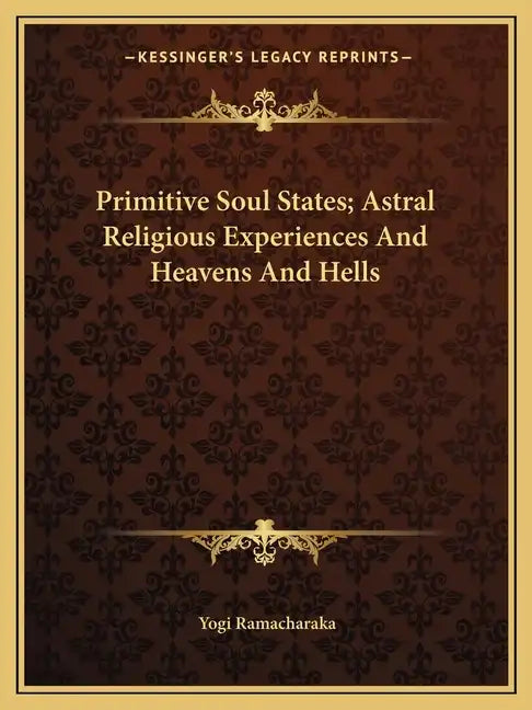 Primitive Soul States; Astral Religious Experiences and Heavens and Hells - Paperback