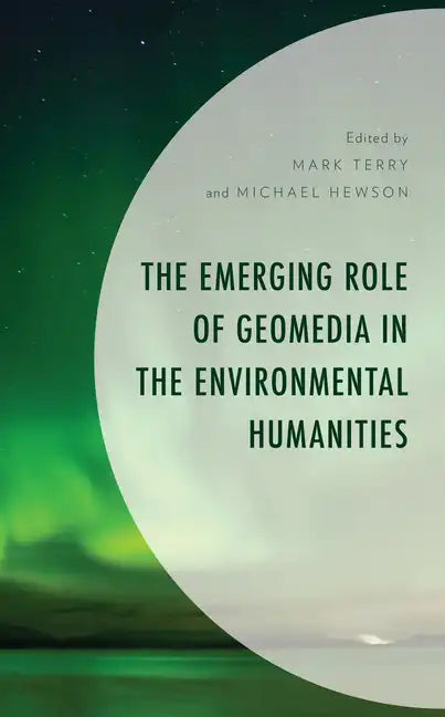 The Emerging Role of Geomedia in the Environmental Humanities - Hardcover