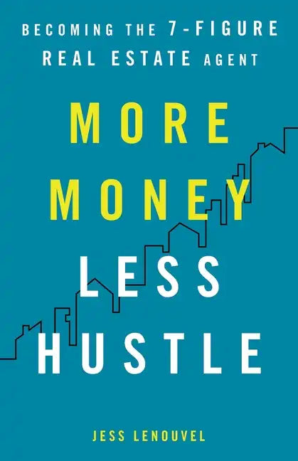 More Money, Less Hustle: Becoming the 7-Figure Real Estate Agent - Paperback