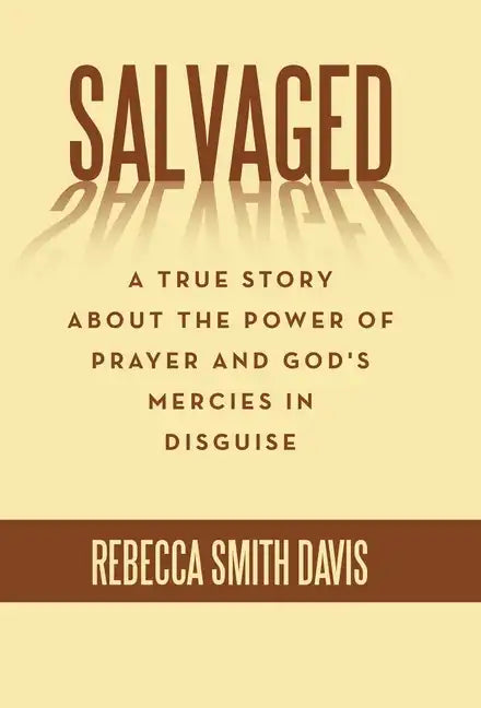 Salvaged: A True Story About the Power of Prayer and God's Mercies in Disguise - Hardcover