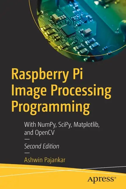 Raspberry Pi Image Processing Programming: With Numpy, Scipy, Matplotlib, and Opencv - Paperback
