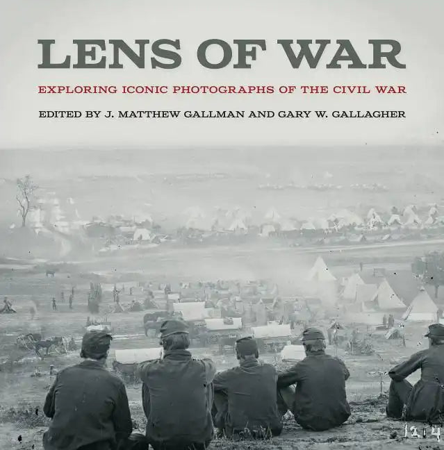 Lens of War: Exploring Iconic Photographs of the Civil War - Hardcover