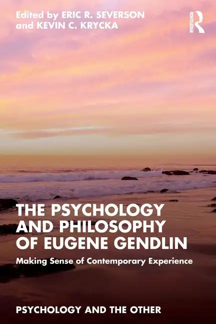 The Psychology and Philosophy of Eugene Gendlin: Making Sense of Contemporary Experience - Paperback