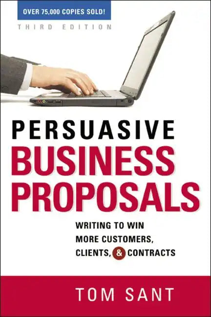 Persuasive Business Proposals: Writing to Win More Customers, Clients, and Contracts - Paperback