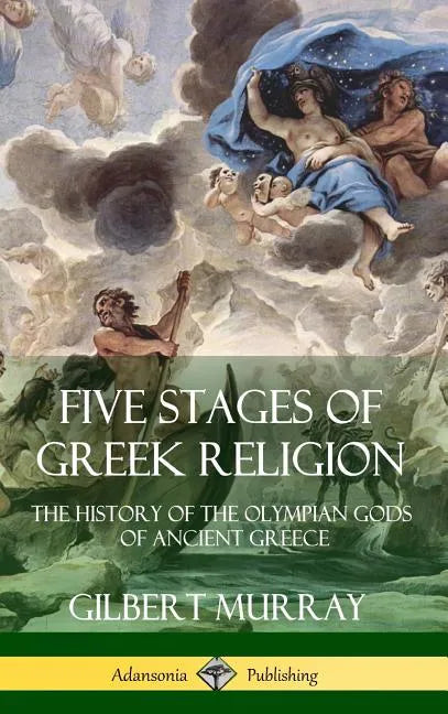 Five Stages of Greek Religion: The History of the Olympian Gods of Ancient Greece (Hardcover) - Hardcover