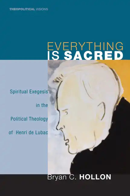 Everything Is Sacred: Spiritual Exegesis in the Political Theology of Henri de Lubac - Hardcover