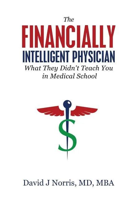 The Financially Intelligent Physician: What They Didn't Teach You in Medical School - Paperback
