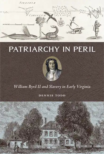 Patriarchy in Peril: William Byrd II and Slavery in Early Virginia - Hardcover