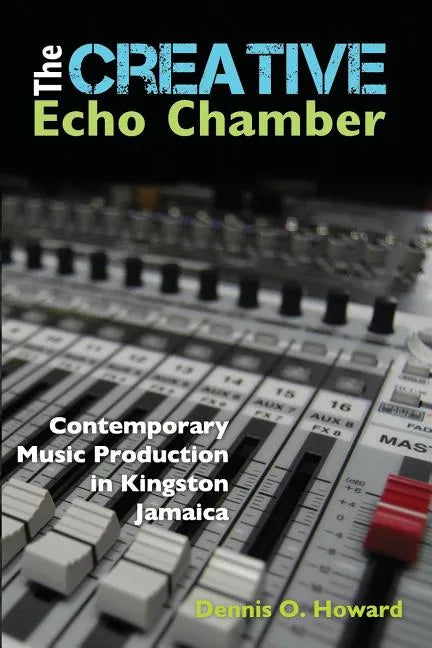 The Creative Echo Chamber: Contemporary Music Production in Kingston Jamaica - Paperback